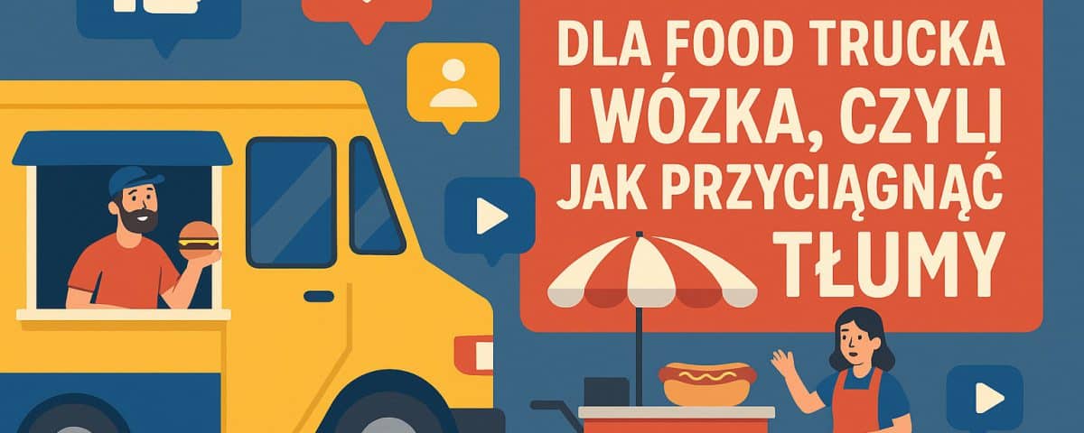 Social media dla food trucka i wózka, czyli jak przyciągnąć tłumy